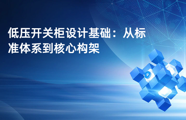 低压开关柜设计基础：从标准体系到核心构架
