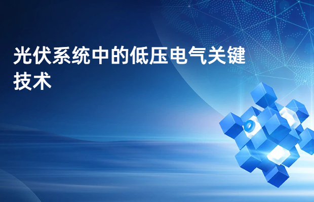 光伏系统中的低压电气关键技术
