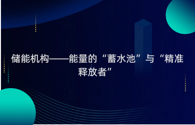 储能机构——能量的“蓄水池”与“精准释放者”