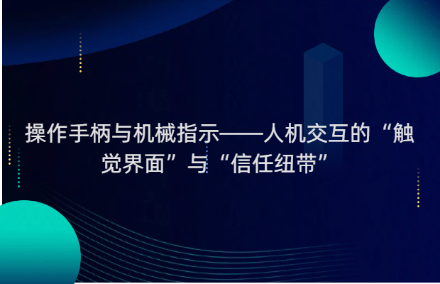 操作手柄与机械指示——人机交互的“触觉界面”与“信任纽带”