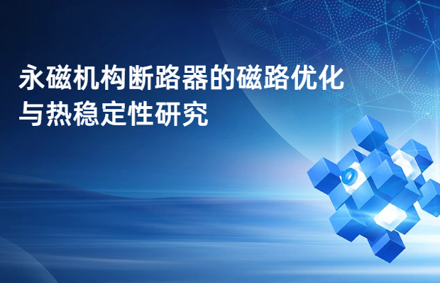 永磁机构断路器的磁路优化与热稳定性研究