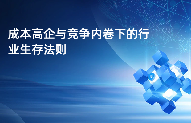 成本高企与竞争内卷下的行业生存法则